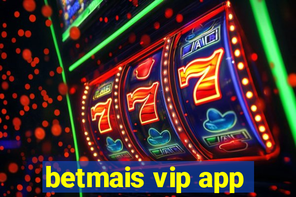 betmais vip app